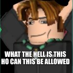 this is my charcter in roblox | WHEN YOU SEE SOMETHING +18 IN KID GAME; WHAT THE HELL IS THIS HO CAN THIS BE ALLOWED | image tagged in roblox charcter shocked | made w/ Imgflip meme maker