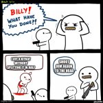Billy what did you do | SHOOT HIM AGAIN TO THE HEAD; I ATE A KITKAT WITHOUT SPLITTING IT IN HALF | image tagged in billy what did you do | made w/ Imgflip meme maker