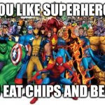Superheroes | IF YOU LIKE SUPERHEROES; YOU EAT CHIPS AND BEANS | image tagged in superheroes,memes | made w/ Imgflip meme maker