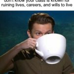 Nobody ever saw the sub again… | When a sub walks in and they don’t know your class is known for ruining lives, careers, and wills to live | image tagged in sips tea by ghostmemer,memes,funny,true story,relatable memes,school | made w/ Imgflip meme maker