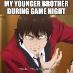 relatable | MY YOUNGER BROTHER DURING GAME NIGHT | image tagged in this is this is my gamble | made w/ Imgflip meme maker