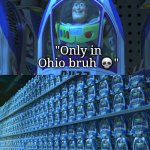 OHIO | "Only in Ohio bruh ?" | image tagged in buzz lightyear clones,ohio | made w/ Imgflip meme maker