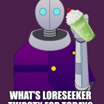 Loreseeker | WHAT'S LORESEEKER THIRSTY FOR TODAY? | image tagged in loreseeker | made w/ Imgflip meme maker