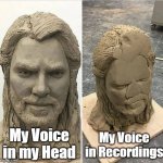 I Always get Terrible Voice Recordings. | My Voice in Recordings; My Voice in my Head | image tagged in statue before and after being dropped,memes,funny,relatable memes,so true memes,voice | made w/ Imgflip meme maker