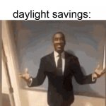 why tf does this still exsist | me: i can't wait to get a good night of sleep; daylight savings: | image tagged in black dude in suit,idk,stupid meme | made w/ Imgflip meme maker