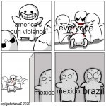 not defending america btw | everyone; america's gun violence; brazil; mexico; mexico | image tagged in toons scared of getting beat up,memes | made w/ Imgflip meme maker