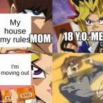 hehe | My house my rules; 18 Y.O. ME; MOM; I'm moving out | image tagged in kaiba's defeat | made w/ Imgflip meme maker
