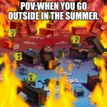 Spongebob Brain Chaos | POV:WHEN YOU GO OUTSIDE IN THE SUMMER. | image tagged in spongebob brain chaos | made w/ Imgflip meme maker