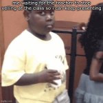 Awkward kid | me waiting for the teacher to stop yelling at the class so i can keep presenting | image tagged in awkward kid | made w/ Imgflip meme maker