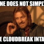 Cloudbreak | ONE DOES NOT SIMPLY, LEAVE CLOUDBREAK INTACT..... | image tagged in sean bean lord of the rings | made w/ Imgflip meme maker