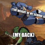Body slam (40k) | (THE WEIGHT OF MY SCHOOL BAG); (MY BACK) | image tagged in memes,back,hurts | made w/ Imgflip meme maker