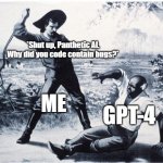 slave | *Shut up, Panthetic AI. Why did you code contain bugs?*; ME; GPT-4 | image tagged in slave,ai,gpt-4 | made w/ Imgflip meme maker
