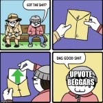 why do they do that | UPVOTE BEGGARS | image tagged in das good sh t | made w/ Imgflip meme maker