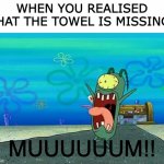 idk should it be 'mum' or 'mom'?? | WHEN YOU REALISED THAT THE TOWEL IS MISSING:; MUUUUUUM!! | image tagged in plankton screaming,plankton,orange,friday the 13th,why is the fbi here | made w/ Imgflip meme maker