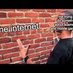 alright, we gotta do SOMETHING | me trying to do something about scammers and mobile game ads:; the internet | image tagged in brick wall guy,memes | made w/ Imgflip meme maker