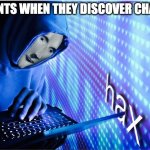 haxer | STUDENTS WHEN THEY DISCOVER CHAT GPT: | image tagged in hax,school | made w/ Imgflip meme maker