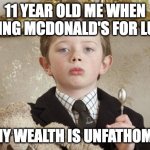 Feasting like a King | 11 YEAR OLD ME WHEN GETTING MCDONALD'S FOR LUNCH; ME: MY WEALTH IS UNFATHOMABLE | image tagged in rich kid | made w/ Imgflip meme maker