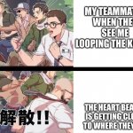 I panic and just run | MY TEAMMATES WHEN THEY SEE ME LOOPING THE KILLER; THE HEART BEATING IS GETTING CLOSER TO WHERE THEY ARE | image tagged in dead by daylight anime | made w/ Imgflip meme maker