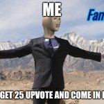 Thank you very much for this | ME; WHEN I GET 25 UPVOTE AND COME IN PAGE 20 | image tagged in famus | made w/ Imgflip meme maker