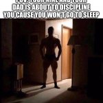 You can only accept your doom | POV: YOUR NINE AND YOUR DAD IS ABOUT TO DISCIPLINE YOU CAUSE YOU WON'T GO TO SLEEP | image tagged in shadowy buff guy in a doorway | made w/ Imgflip meme maker