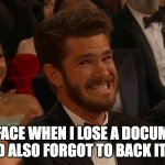 Lost a Document | MY FACE WHEN I LOSE A DOCUMENT AND ALSO FORGOT TO BACK IT UP | image tagged in andrew garfield,work,oops,oscars,i think i forgot something,mistake | made w/ Imgflip meme maker