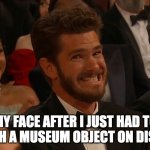 Just Had to Touch the Museum Object | MY FACE AFTER I JUST HAD TO TOUCH A MUSEUM OBJECT ON DISPLAY | image tagged in andrew garfield,museum,can't touch this,oscars,sorry not sorry | made w/ Imgflip meme maker
