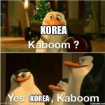 Kaboom? Yes Rico, Kaboom. | KOREA; KOREA | image tagged in kaboom yes rico kaboom | made w/ Imgflip meme maker