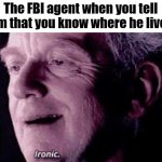 I am 100 meters from your location and approaching rapidly | The FBI agent when you tell him that you know where he lives: | image tagged in palpatine ironic,fbi agent,ip address,funny,memes | made w/ Imgflip meme maker