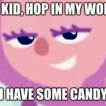 Hey Kid Memes Be Like: | HEY KID, HOP IN MY WORLD! I HAVE SOME CANDY | image tagged in cursed gaia,cursed,cursed image | made w/ Imgflip meme maker