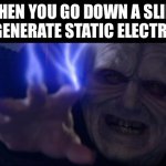 It's rather....shocking | WHEN YOU GO DOWN A SLIDE AND GENERATE STATIC ELECTRICITY | image tagged in unlimited power palpatine,electricity,static,memes,funny,funny memes | made w/ Imgflip meme maker