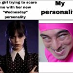 You might try to frighten me, but I will succeed at deeply disturbing you. | image tagged in the girl trying to scare me with her new wednesday personality,pink guy,filthy frank | made w/ Imgflip meme maker