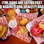 Flora: Not again…. | (THE GANG ARE EATING FAST FOOD AGAIN) FLORA: REALLY?! AGAIN?! | image tagged in fast food spit | made w/ Imgflip meme maker