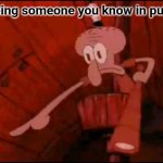 Squidward pointing | Seeing someone you know in public | image tagged in squidward pointing | made w/ Imgflip meme maker