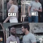 diet's stink /j | ME; CAKE; DIET | image tagged in bro not cool | made w/ Imgflip meme maker