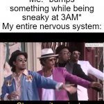 Gotta play it safe | Me: *bumps something while being sneaky at 3AM*
My entire nervous system:; Stop - wait a minute | image tagged in bruno mars stop wait a minute,funny,relatable,memes,funny memes,relatable memes | made w/ Imgflip meme maker