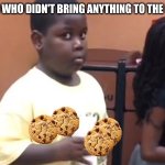 There's always that one kid who takes all the food... | THAT ONE KID WHO DIDN'T BRING ANYTHING TO THE CLASS PARTY | image tagged in kid in line,memes,school,relatable,bruh,food | made w/ Imgflip meme maker