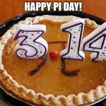 Also, today is my birthday! | HAPPY PI DAY! | image tagged in pi day pie,pi,pi day,math,holidays | made w/ Imgflip meme maker