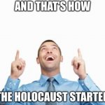 And that's how the holocaust started | image tagged in and that's how the holocaust started | made w/ Imgflip meme maker
