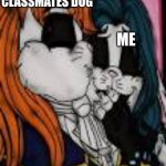 boyfriend kissing his girlfriend | MY CLASSMATES DOG; ME | image tagged in boyfriend kissing his girlfriend | made w/ Imgflip meme maker