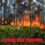 Florida campfire | FLORIDA MAN CAMPFIRE | image tagged in florida campfire | made w/ Imgflip meme maker