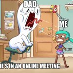 So true | DAD; ME; DAD WHEN HE’S IN AN ONLINE MEETING | image tagged in james scream,theodd1sout | made w/ Imgflip meme maker