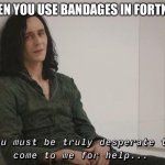 When you use bandages | WHEN YOU USE BANDAGES IN FORTNITE: | image tagged in you must be truly desperate,fortnite meme,fortnite | made w/ Imgflip meme maker