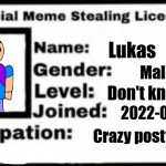 The LC Meme License | Lukas; Male; Don't know; 2022-05-24; Crazy posty | image tagged in meme stealing license | made w/ Imgflip meme maker