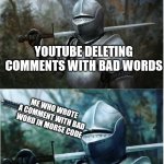 I made it Cj, I'm a success! I can't be touchet | YOUTUBE DELETING COMMENTS WITH BAD WORDS; ME WHO WROTE A COMMENT WITH BAD WORD IN MORSE CODE | image tagged in knight with arrow in helmet,youtube,youtube comments,morse code | made w/ Imgflip meme maker