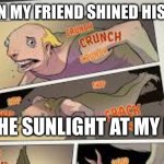 goofy ahah | ME WHEN MY FRIEND SHINED HIS WATCH; IN THE SUNLIGHT AT MY FACE | image tagged in goofy ahah | made w/ Imgflip meme maker