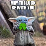 St. Patty's Day Grogu | MAY THE LUCK BE WITH YOU | image tagged in star wars,baby yoda,star wars yoda,st patrick's day,lucky | made w/ Imgflip meme maker