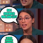 aoc dialog | THEY ASKED ME TO TAKE AN IQ TEST; SO I GRABBED ONE AND LEFT; I NEVER THOUGHT IT WOULD BE THAT EASY | image tagged in aoc dialog | made w/ Imgflip meme maker