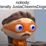 Protegent Yes | nobody:
literally JustaCheemsDoge: | image tagged in protegent yes,memes,funny | made w/ Imgflip meme maker