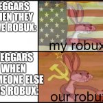 the hardest part is saying no | BEGGARS WHEN THEY HAVE ROBUX:; my robux; BEGGARS WHEN SOMEONE ELSE HAS ROBUX:; our robux | image tagged in mine ours bugs bunny | made w/ Imgflip meme maker