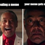a meme ain't a meme if it's not stolen | your meme gets stolen; stealing a meme | image tagged in i was acting,stealing memes | made w/ Imgflip meme maker